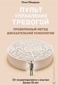 Пульт управления тревогой. Проверенный метод доказательной психологии. От психотерапевта с опытом более 10 лет (Илья Объедков, 2025)