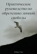 Практическое руководство по обретению личной свободы (Роберт Стен, 2025)