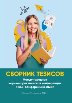 Книга "Сборник тезисов. Международная научно-практическая конференция «IBLS-Конференция 2024». Москва, 3-4 апреля 2024 г." – Коллектив авторов, 2024