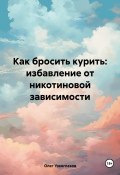 Как бросить курить: избавление от никотиновой зависимости (Олег Узкоглазов, 2025)