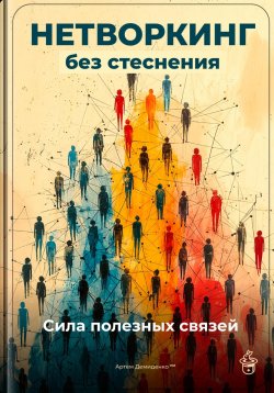 Книга "Нетворкинг без стеснения: Сила полезных связей" – Артем Демиденко, 2025