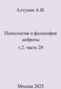 Психология и философия доброты. т.2. часть 28 (Александр Алтунин, 2025)