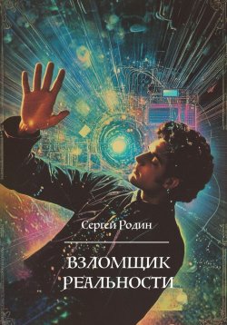 Книга "Взломщик реальности" – Сергей Родин, 2025