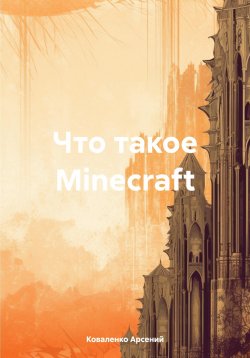 Книга "Что такое Minecraft" – Коваленко Арсений, 2025