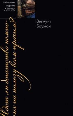 Книга "Идет ли богатство немногих на пользу всем прочим?" {Библиотека журнала «Логос»} – Зигмунт Бауман, 2013