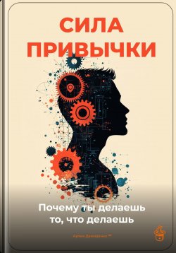 Книга "Сила привычки: Почему ты делаешь то, что делаешь" – Артем Демиденко, 2025