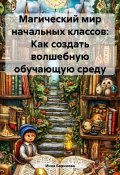 Магический мир начальных классов: Как создать волшебную обучающую среду (Инна Баринова, 2025)