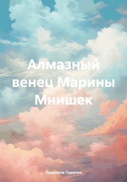 Книга "Алмазный венец Марины Мнишек" – Людмила Горелик, 2025