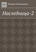 Наследница-2 (Гайдамащук Тамара)