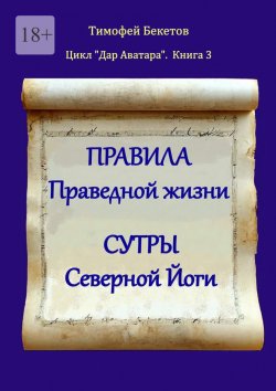 Книга "Правила праведной жизни. Сутры северной йоги. Цикл «Дар Аватара». Книга 3" – Тимофей Бекетов