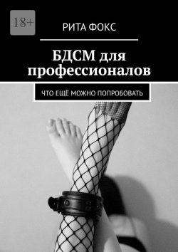 Книга "БДСМ для профессионалов. Что ещё можно попробовать" – Рита Фокс