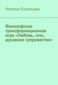 Философская трансформационная игра «Любовь, секс, духовное супружество» (Наталья Кузнецова)