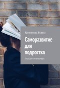 Саморазвитие для подростка. Гайд для тинейджера (Кристина Яхина)