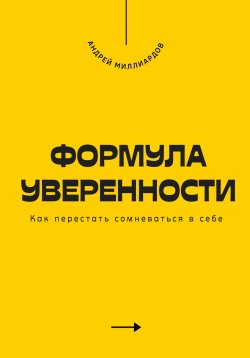 Книга "Формула уверенности. Как перестать сомневаться в себе" – Андрей Миллиардов, 2025