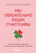 Мы обязательно будем счастливы. Как понять своего партнера и сохранить с ним хорошие отношения (Анастасия Сагирова, 2024)