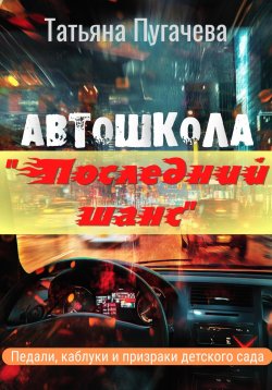 Книга "Автошкола «Последний шанс»" – Татьяна Пугачева, 2025