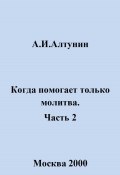 Когда помогает только молитва. Часть 2 (Александр Алтунин, 2025)