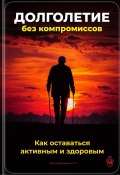 Долголетие без компромиссов: Как оставаться активным и здоровым (Артем Демиденко, 2025)