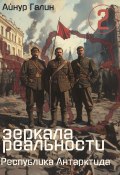 Зеркала реальности. Республика Антарктида. Книга вторая (Айнур Галин, 2025)