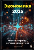 Экономика 2025: Ключевые тренды, которые изменят мир (Артем Демиденко, 2025)