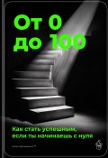 От 0 до 100: Как стать успешным, если ты начинаешь с нуля (Артем Демиденко, 2025)