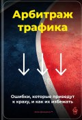 Арбитраж трафика: Ошибки, которые приведут к краху, и как их избежать (Артем Демиденко, 2025)