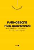 Равновесие под давлением. Как сохранять спокойствие и быть эффективным (Андрей Миллиардов, 2025)