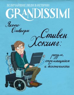 Книга "Стивен Хокинг: разум, стремящийся к бесконечности" {Grandissimi. Величайшие люди в истории} – Якопо Оливьери, 2019