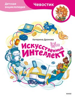 Книга "Искусственный интеллект. Детская энциклопедия / Поможет разобраться, что такое искусственный интеллект и как он применяется в жизни" {МИФ Детство} – Катерина Дронова, 2025