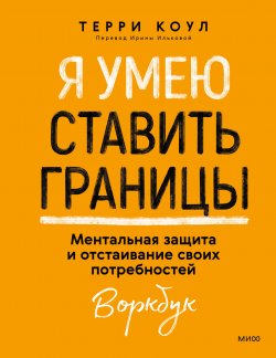 Книга "Я умею ставить границы. Ментальная защита и отстаивание своих потребностей. Воркбук / Тесты, упражнения, инструменты для заботы о себе и сценарии границ" {Современная психология. Практики} – Терри Коул, 2023