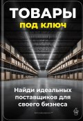 Товары под ключ: Найди идеальных поставщиков для своего бизнеса (Артем Демиденко, 2025)