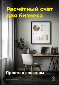 Книга "Расчётный счёт для бизнеса: Просто о сложном" – Артем Демиденко, 2025