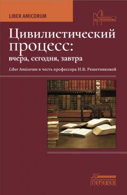 Книга "Цивилистический процесс: вчера, сегодня, завтра. Liber Amicorum. В честь профессора И.В. Решетниковой / Сборник" {Юридическая библиотека профессора М. К. Треушникова} – Коллектив авторов, 2023