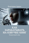 Как зарабатывать на озвучке книг. Пошаговый гайд (Виктория Арден)