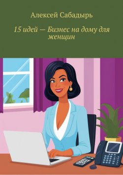 Книга "15 идей – бизнес на дому для женщин" – Алексей Сабадырь