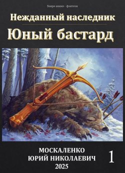 Книга "Юный бастард" {Нежданный наследник} – Юрий Москаленко, 2025