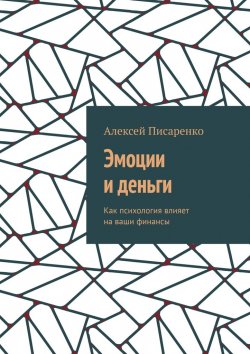 Книга "Эмоции и деньги. Как психология влияет на ваши финансы" – Алексей Писаренко