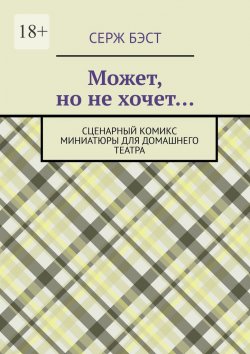 Книга "Может, но не хочет… Сценарный комикс миниатюры для домашнего театра" – Серж Бэст