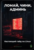 Ломай, чини, админь: Настоящий гайд по Linux (Артем Демиденко, 2025)