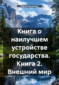 Книга "Книга о наилучшем устройстве государства. Книга 2. Внешний мир" – Сергей Карнейчик, 2025