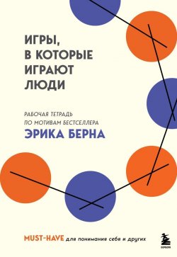 Книга "Игры, в которые играют люди. Рабочая тетрадь по мотивам бестселлера Эрика Берна" {Легенды психологии. Эрик Берн} – Коллектив авторов, 2025