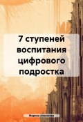 7 ступеней воспитания цифрового подростка (Марина Алексеева, 2025)
