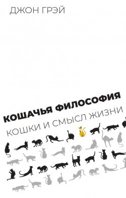 Книга "Кошачья философия. Кошки и смысл жизни" {Библиотека журнала «Логос»} – Джон Грэй, 2020