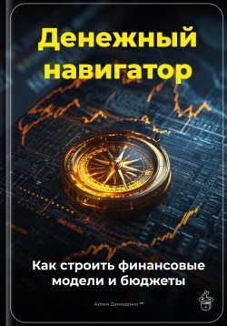 Книга "Денежный навигатор: Как строить финансовые модели и бюджеты" – Артем Демиденко, 2025