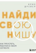 Найди свою нишу. Как преуспеть, работая в узком сегменте (Крис Дрейер, 2022)