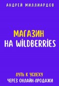 Магазин на Wildberries. Путь к успеху через онлайн-продажи (Андрей Миллиардов, 2025)