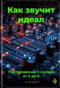 Как звучит идеал: Постпродакшн в музыке от А до Я (Артем Демиденко, 2025)