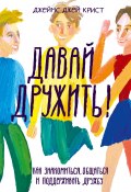 Давай дружить! Как знакомиться, общаться и поддерживать дружбу (Джеймс Крист, 2014)