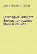 География: планета Земля, природные зоны и климат. (Денис Ершов)