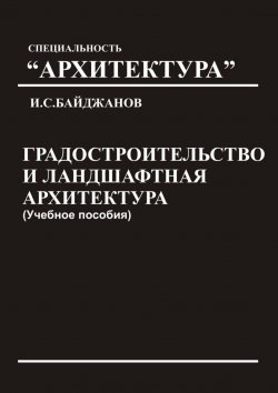 Книга "Градостроительство и ландшафтная архитектура. Учебное пособие" – Ибадулла Байджанов